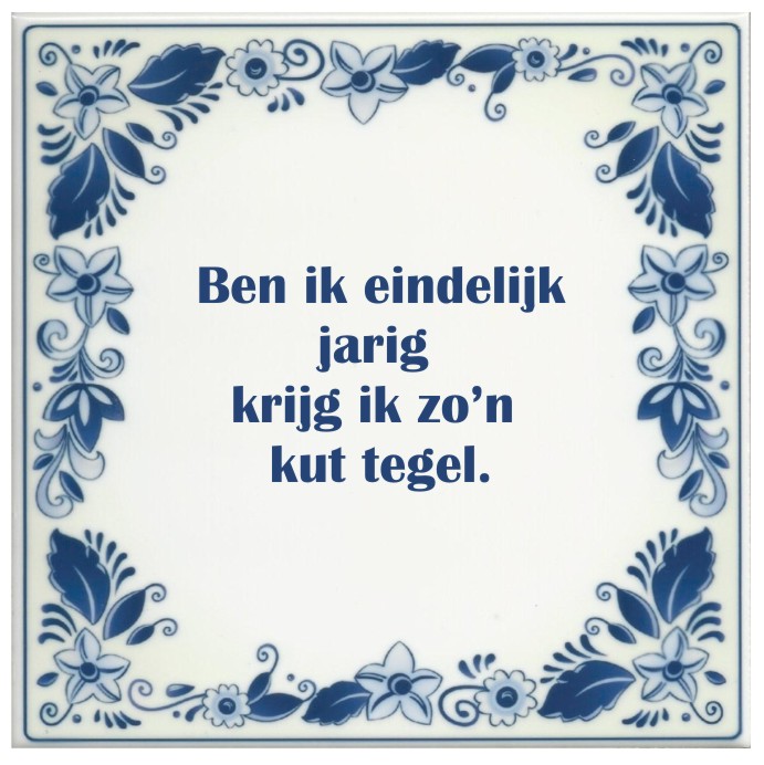 spreukentegel ben ik eindelijk jarig krijg ik zo'N kut tegel