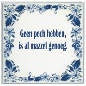 spreukentegel_Geen_pech_hebben_is_al_mazzel_genoeg_1383579890_original_1