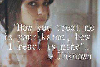 how you treat me is your karma, how i react is mine